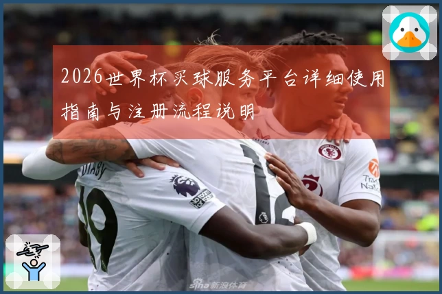 2026世界杯买球服务平台详细使用指南与注册流程说明