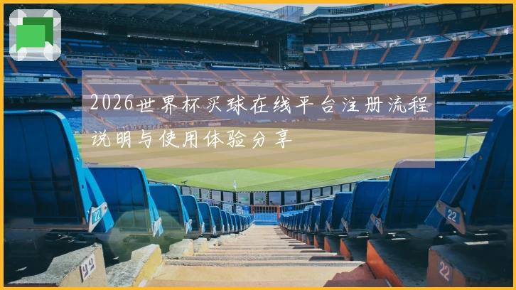 2026世界杯买球在线平台注册流程说明与使用体验分享