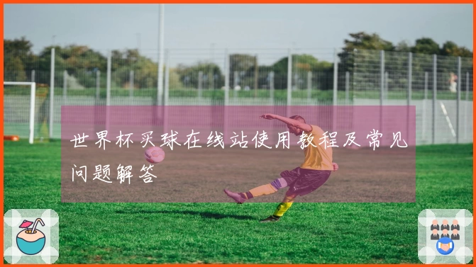 世界杯买球在线站使用教程及常见问题解答