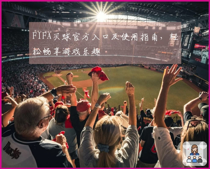 FIFA买球官方入口及使用指南，轻松畅享游戏乐趣